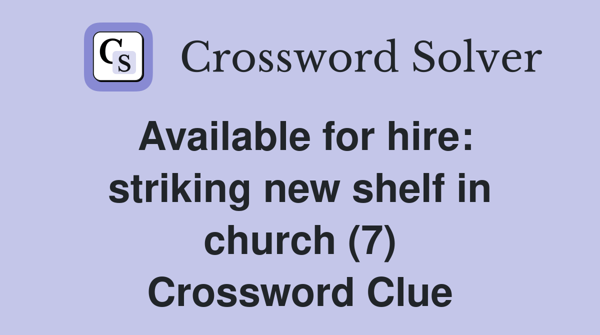 Available for hire striking new shelf in church (7) Crossword Clue Answers Crossword Solver
